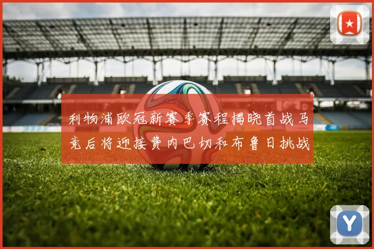 利物浦欧冠新赛季赛程揭晓首战马竞后将迎接费内巴切和布鲁日挑战